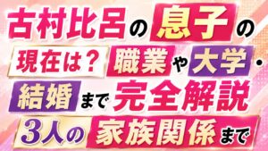 古村比呂の息子の現在は？職業や大学・結婚、3人の家族関係まで完全解説