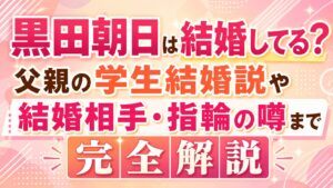 黒田朝日は結婚してる？父親の学生結婚説や結婚相手・指輪の噂まで完全解説の記事のアイキャッチ画像