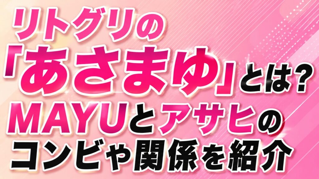 リトグリの「あさまゆ」とは？MAYUとアサヒのコンビや関係を紹介の記事のアイキャッチ画像