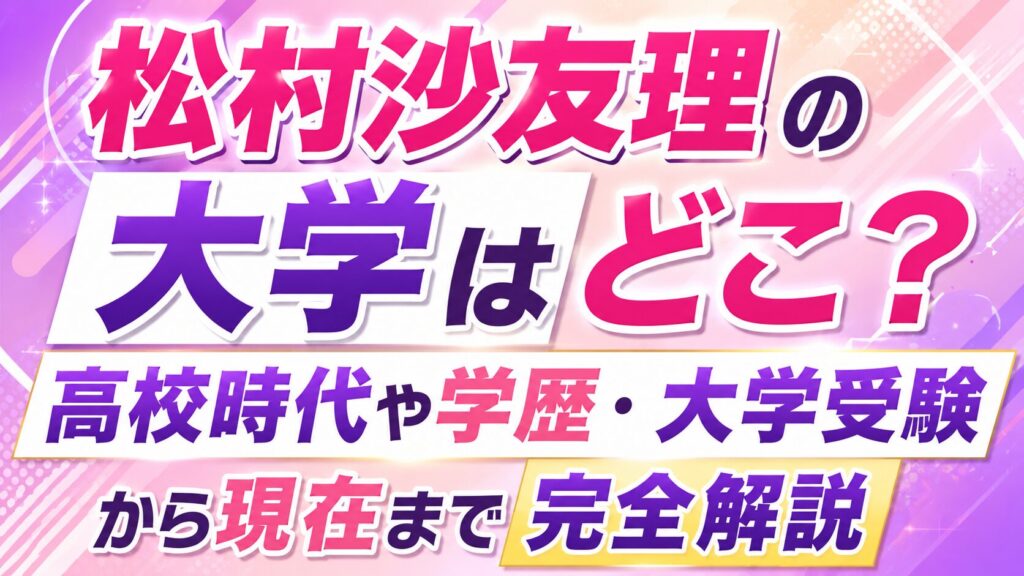 松村沙友理の大学はどこ？高校時代や学歴・大学受験から現在まで完全解説の記事のアイキャッチ画像