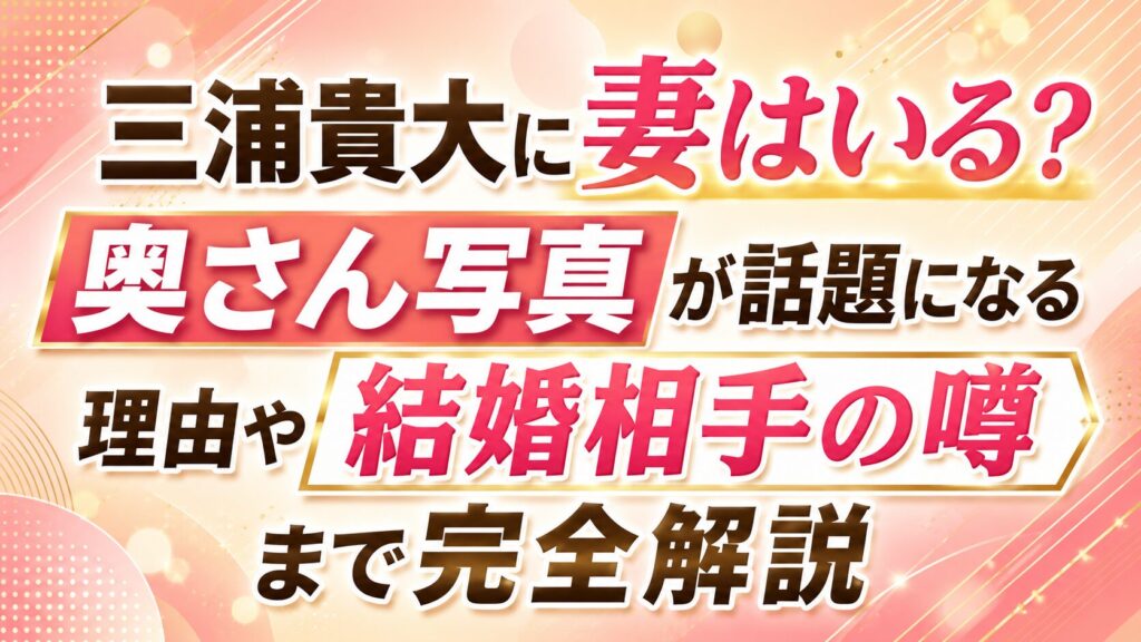 三浦貴大に妻はいる？奥さん写真が話題になる理由や結婚相手の噂まで完全解説の記事のアイキャッチ画像