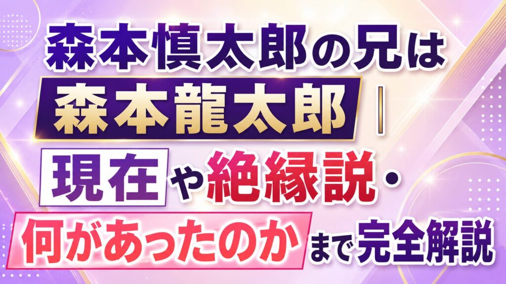 森本慎太郎の兄は森本龍太郎｜現在や絶縁説・何があったのかまで完全解説の記事のアイキャッチ画像