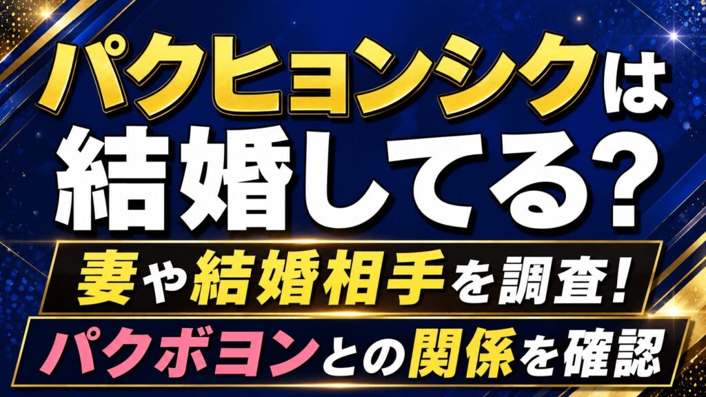 パクヒョンシクは結婚してる？妻や結婚相手・パクボヨンとの関係を確認の記事のアイキャッチ画像