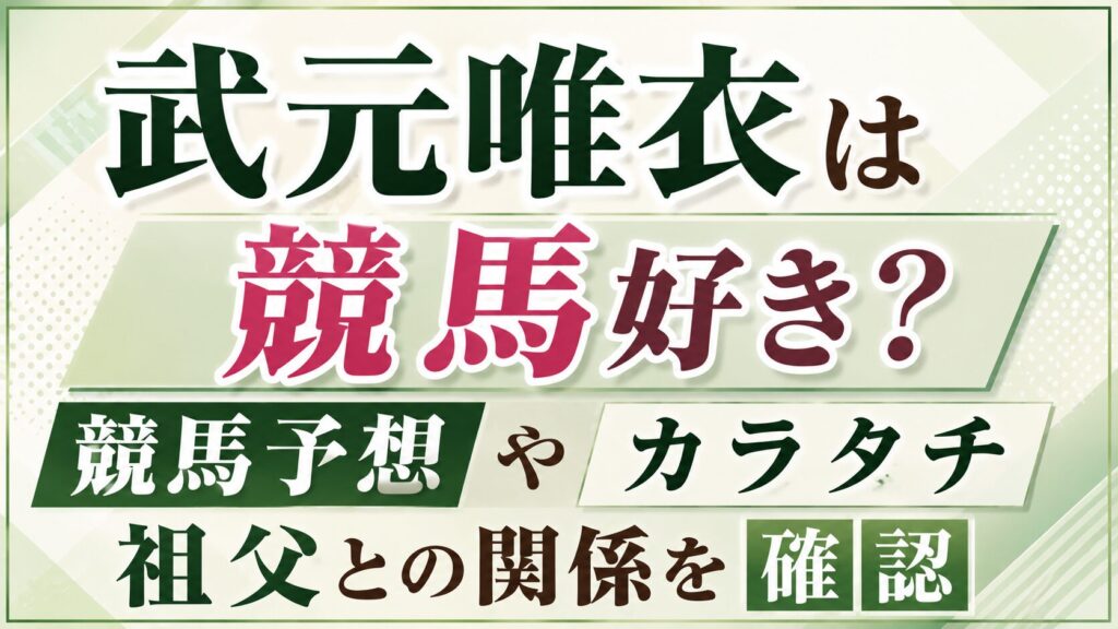 武元唯衣は競馬好き？競馬予想やカラタチ・祖父との関係を確認の記事のアイキャッチ画像