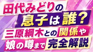 田代みどりの息子は誰？三原綱木との関係や娘の噂まで完全解説