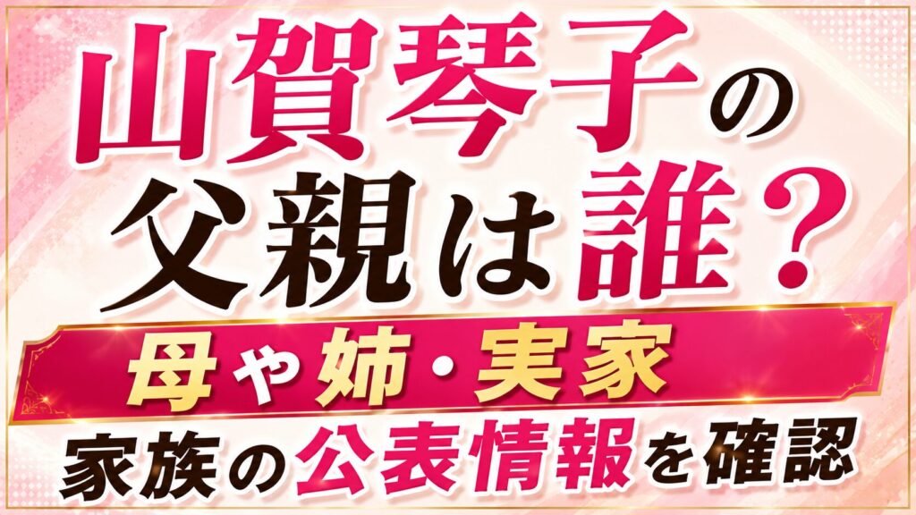 山賀琴子の父親は誰？母や姉・実家など家族の公表情報を確認の記事のアイキャッチ画像
