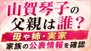 山賀琴子の父親は誰？母や姉・実家など家族の公表情報を確認の記事のアイキャッチ画像
