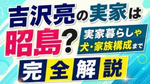 吉沢亮の実家は昭島？実家暮らしや犬・家族構成まで完全解説