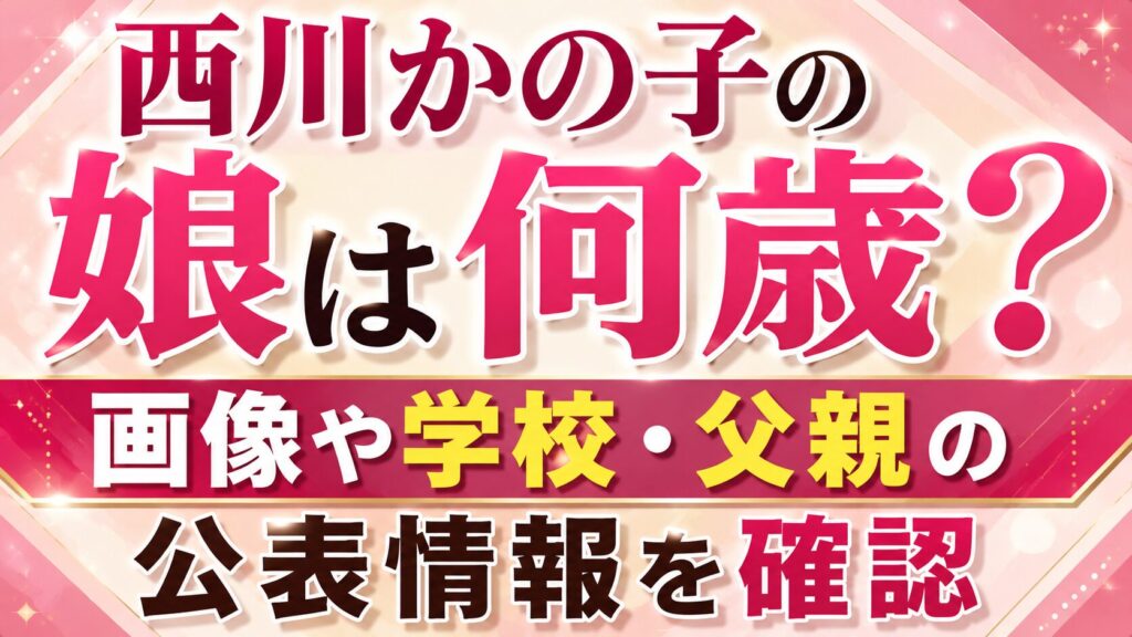 西川かの子の娘は何歳？画像や学校・父親の公表情報を確認の記事のアイキャッチ画像