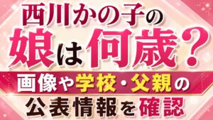 西川かの子の娘は何歳？画像や学校・父親の公表情報を確認の記事のアイキャッチ画像